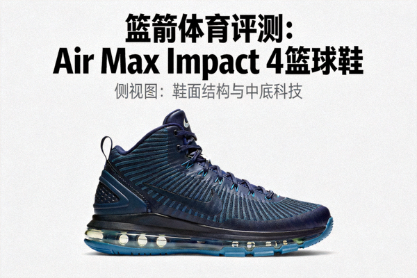 篮箭体育评测：Air Max Impact 4 篮球鞋 - 侧视图展示鞋面结构与中底科技